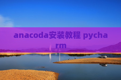 anacoda安装教程 pycharm